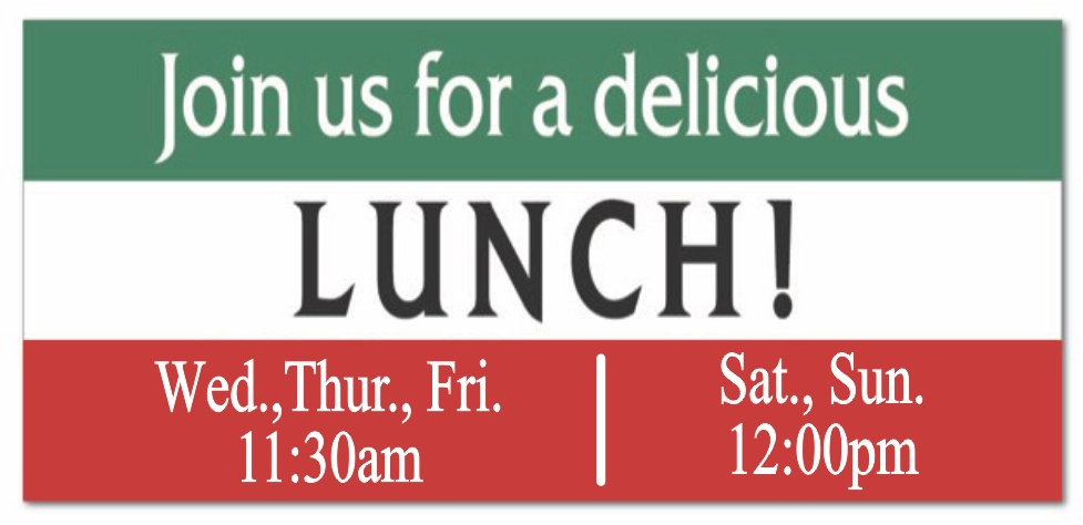 Lunch Wed, Thurs, Fri starts at 11:30. Sat and Sun 12.